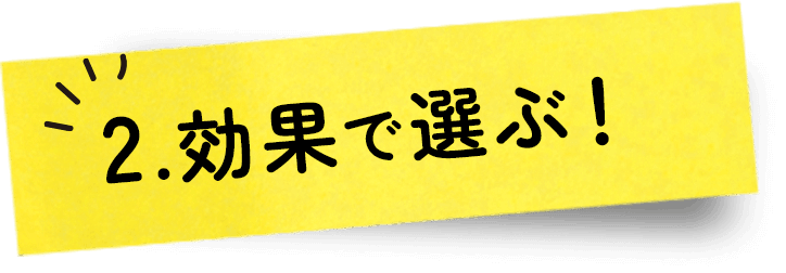 2.効果で選ぶ！