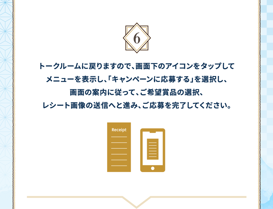 6 トークルームに戻りますので、画面下のアイコンをタップしてメニューを表示し、「キャンペーンに応募する」を選択し、画面の案内に従って、ご希望賞品の選択、レシート画像の送信へと進み、ご応募を完了してください。